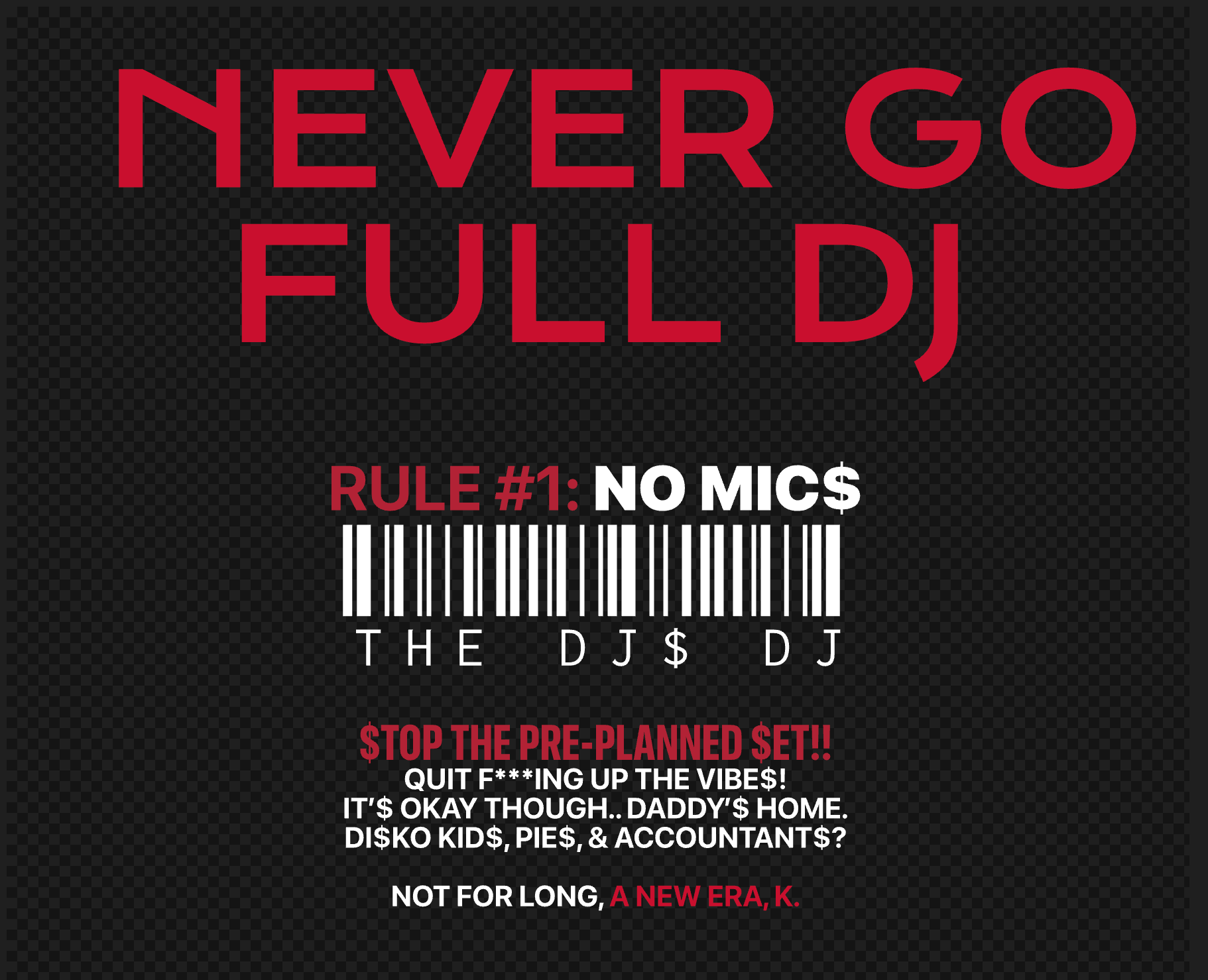 GENERAL ADMI$$ION: ID + NEVER GO FULL DJ UNIFORM